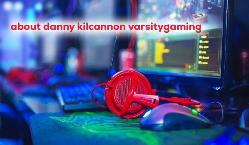 about danny kilcannon varsitygaming
