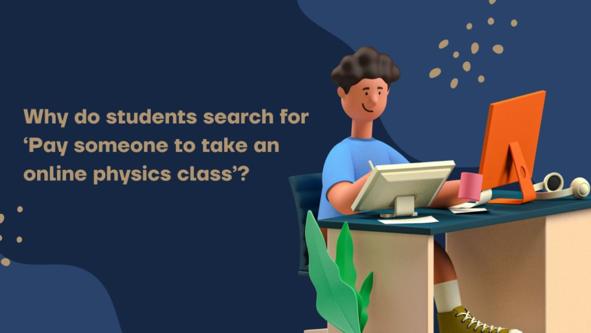 Why do students search for ‘Pay someone to take an online physics class’?